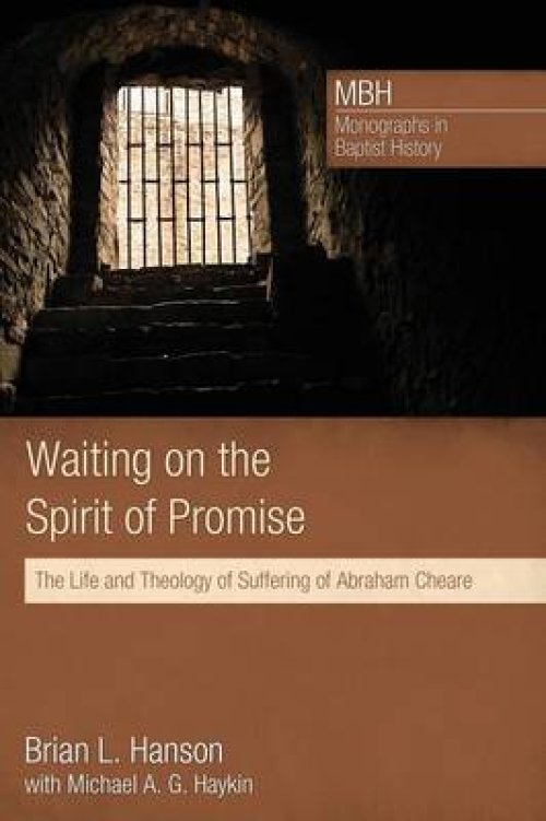 Waiting on the Spirit of Promise: The Life and Theology of Suffering of Abraham Cheare