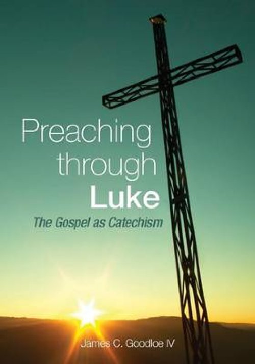 Preaching Through Luke: The Gospel as Catechism