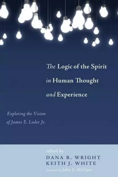 The Logic of the Spirit in Human Thought and Experience: Exploring the Vision of James E. Loder Jr.