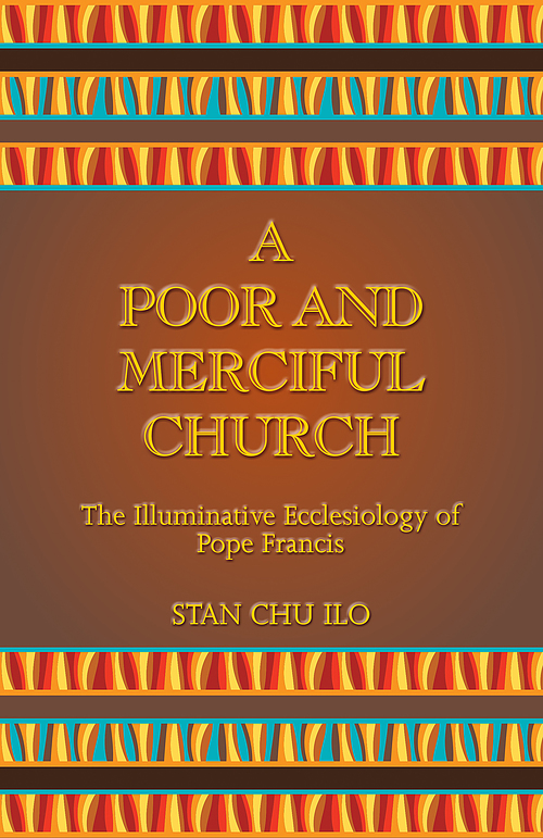 A Poor and Merciful Church: The Illuminative Ecclesiology of Pope Francis