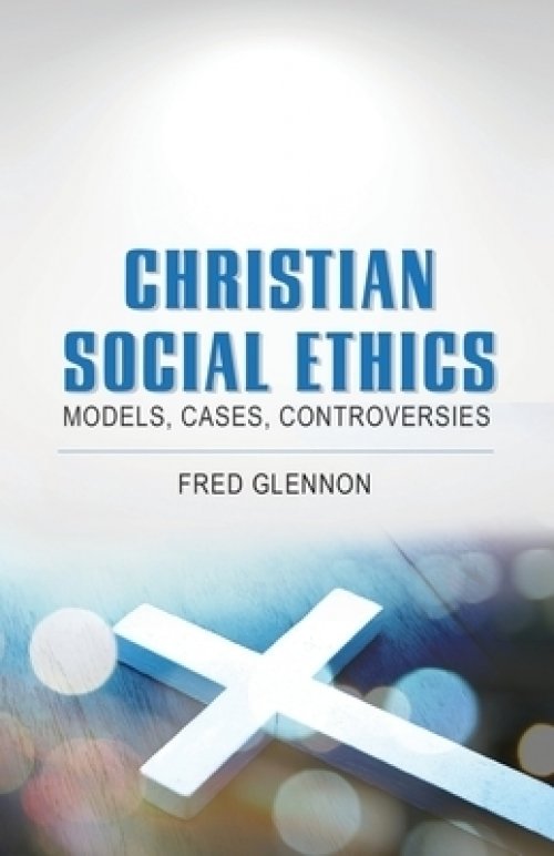 Christian Social Ethics: Models, Cases, Controversies