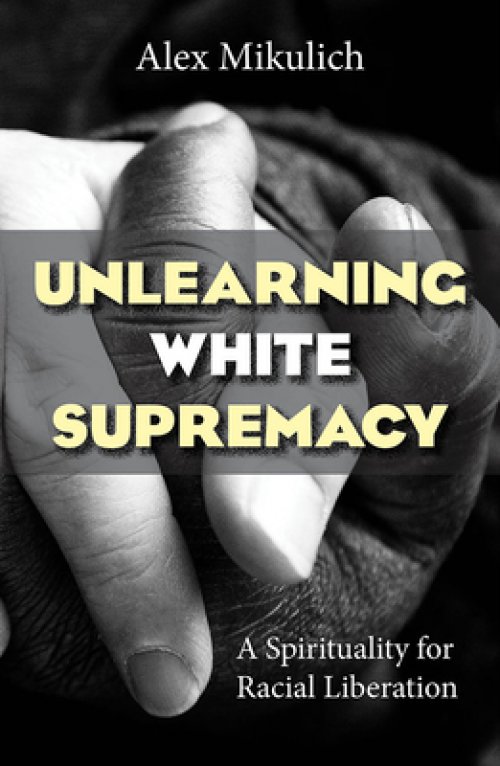 Unlearning White Supremacy: A Spirituality for Racial Liberation