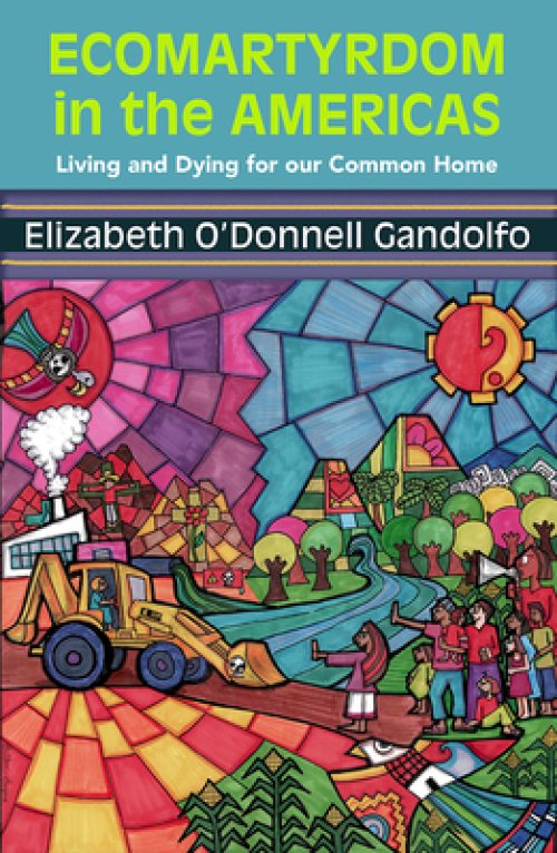 Ecomartyrdom in the Americas: Living and Dying for Our Common Home