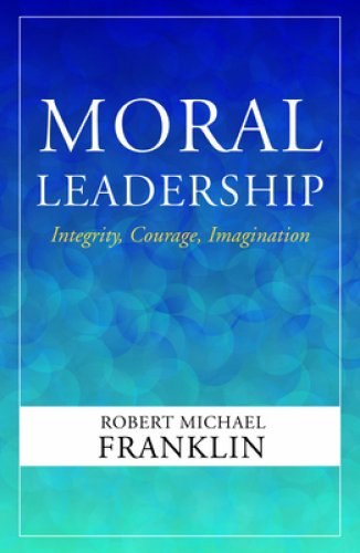 Moral Leadership: Integrity, Courage, Imagination