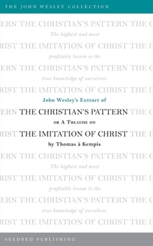 John Wesley's Extract of the Christian's Pattern: Or A Treatise on The Imitation of Christ by Thomas a Kempis