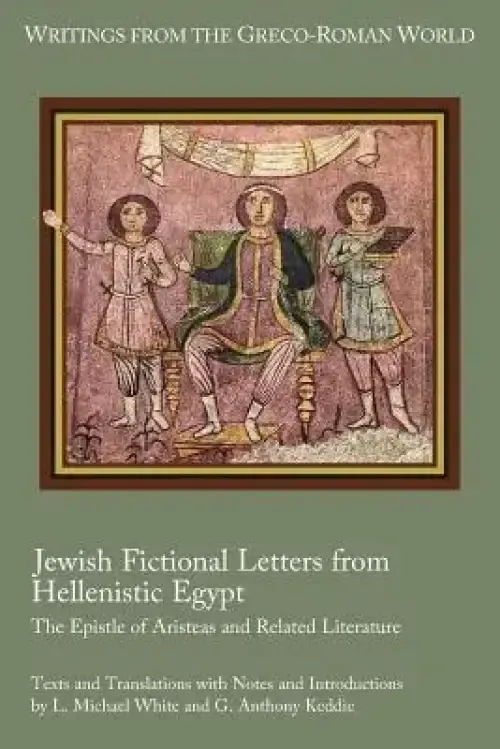 Jewish Fictional Letters from Hellenistic Egypt: The Epistle of Aristeas and Related Literature