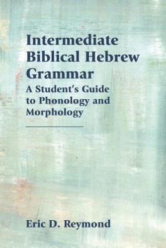 Intermediate Biblical Hebrew Grammar: A Student's Guide to Phonology and Morphology