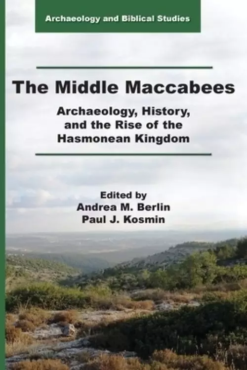 The Middle Maccabees: Archaeology, History, and the Rise of the Hasmonean Kingdom