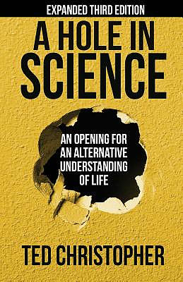 A Hole in Science: An Opening for an Alternative Understanding of Life