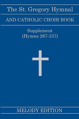 The St. Gregory Hymnal and Catholic Choir Book. Singers Ed. Melody Ed. - Supplement : (Hymns 287-337)