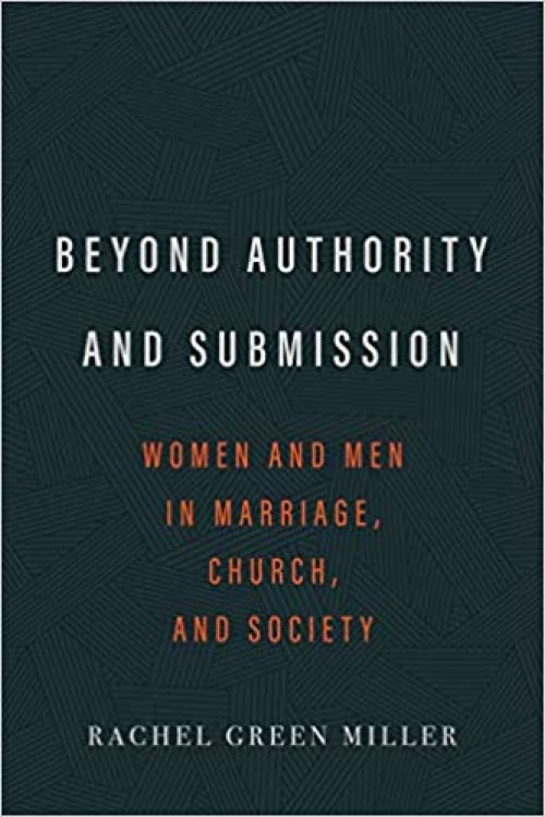 Beyond Authority and Submission: Women and Men in Marriage, Church, and Society