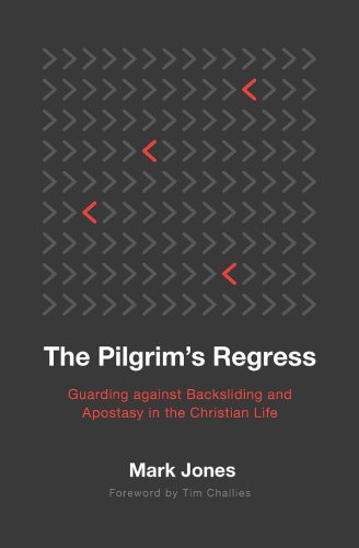 The Pilgrim's Regress: Guarding Against Backsliding and Apostasy in the Christian Life