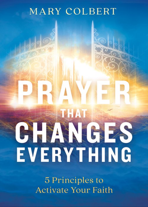 Prayer That Changes Everything: 5 Principles to Activate Your Faith