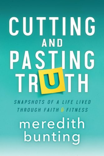 Cutting and Pasting Truth: Snapshots of a Life Lived Through Faith and Fitness