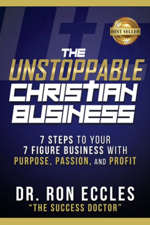 The Unstoppable Christian Business: Seven Steps to Your Seven-Figure Business with Purpose, Passion, and Profit