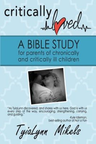 Critically Loved: A Bible Study for Parents of Chronically and Critically Ill Children