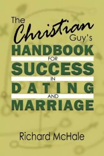 The Christian Guy's Handbook for Success in Dating and Marriage