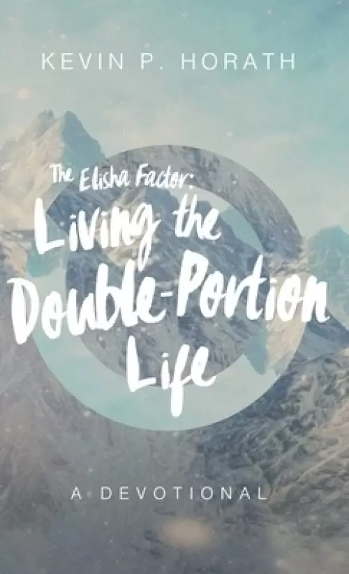 The Elisha Factor: Living the Double-Portion Life A Devotional