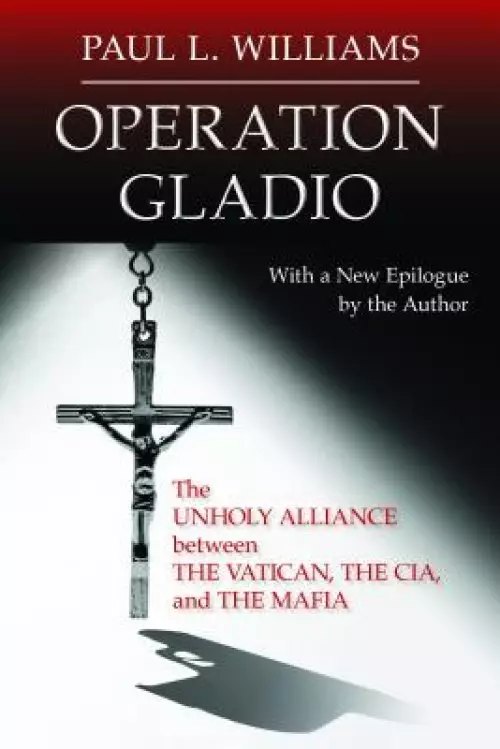 Operation Gladio: The Unholy Alliance Between the Vatican, the Cia, and the Mafia