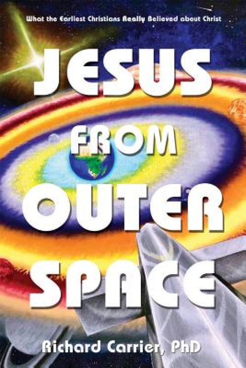 Jesus from Outer Space: What the Earliest Christians Really Believed about Christ