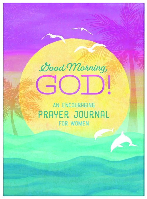 Good Morning, God! An Encouraging Prayer Journal for Women