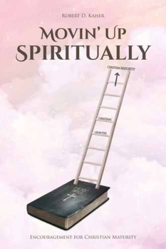 Movin' Up Spiritually: Encouragement for Christian Maturity