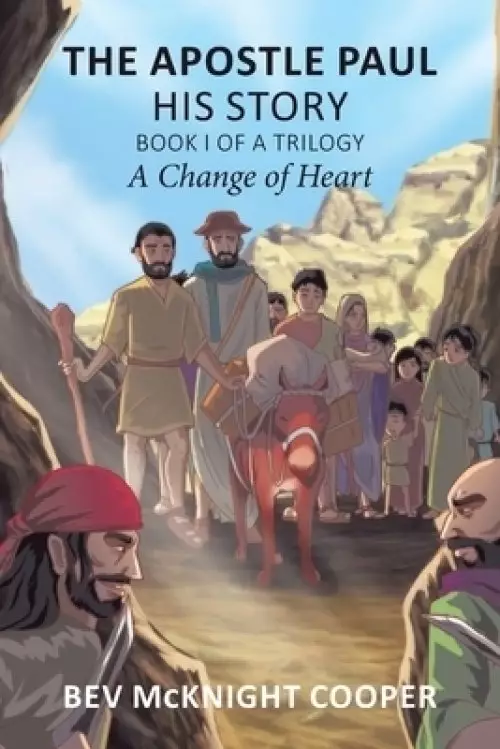 The Apostle Paul: His Story; Book I of a Trilogy: A Change of Heart