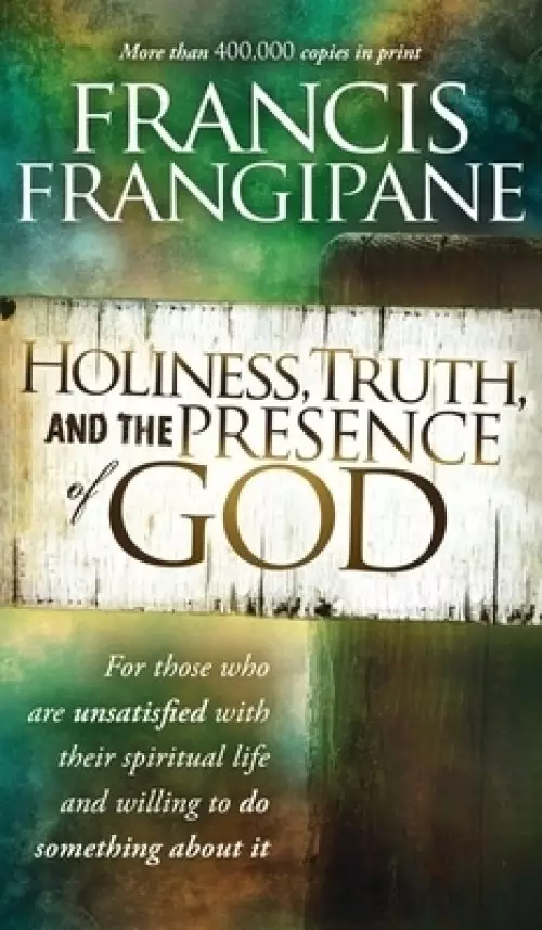 Holiness, Truth, and the Presence of God: For Those Who Are Unsatisfied with Their Spiritual Life and Willing to Do Something about It