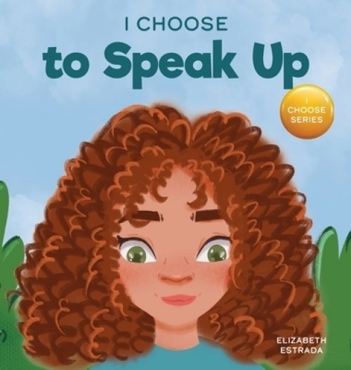 I Choose to Speak Up: A Colorful Picture Book About Bullying, Discrimination, or Harassment