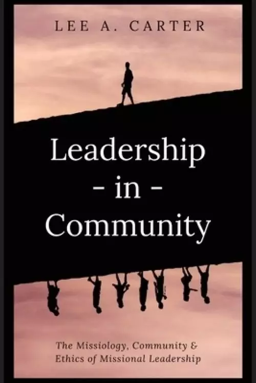 Leadership-in-Community: The Missiology, Community & Ethics of Missional Leadership