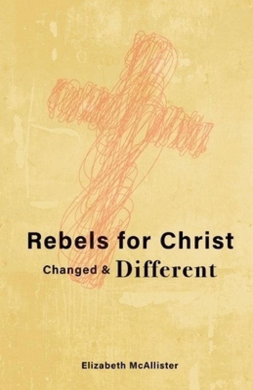 Rebels for Christ: Changed & Different