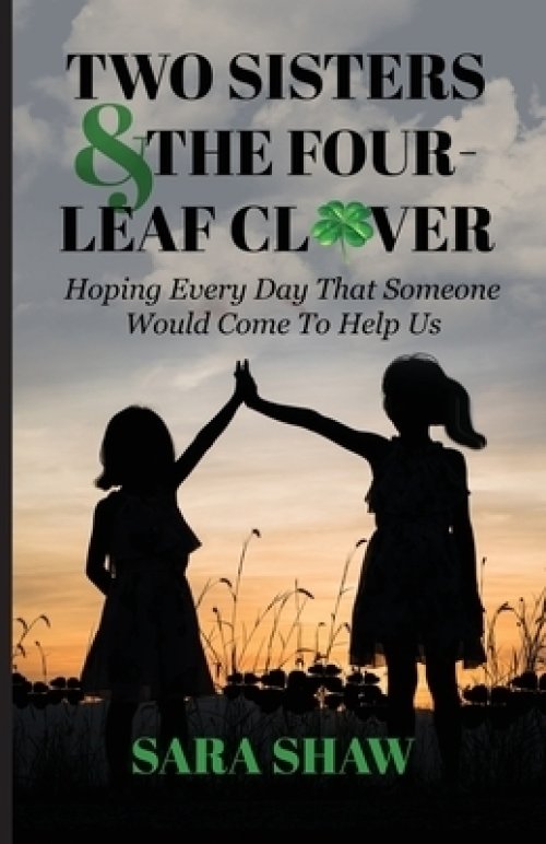 Two Sisters & The Four-Leaf Clover: Hoping Every Day That Someone Would Come To Help Us