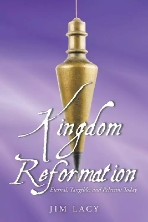 Kingdom Reformation: Eternal, Tangible, and Relevant Today