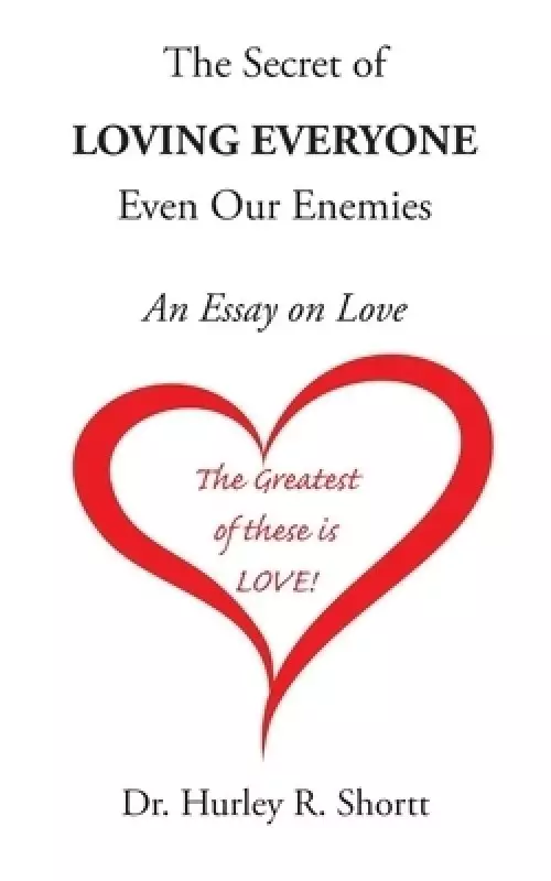 The Secret of Loving Everyone Even Our Enemies: An Essay on Love