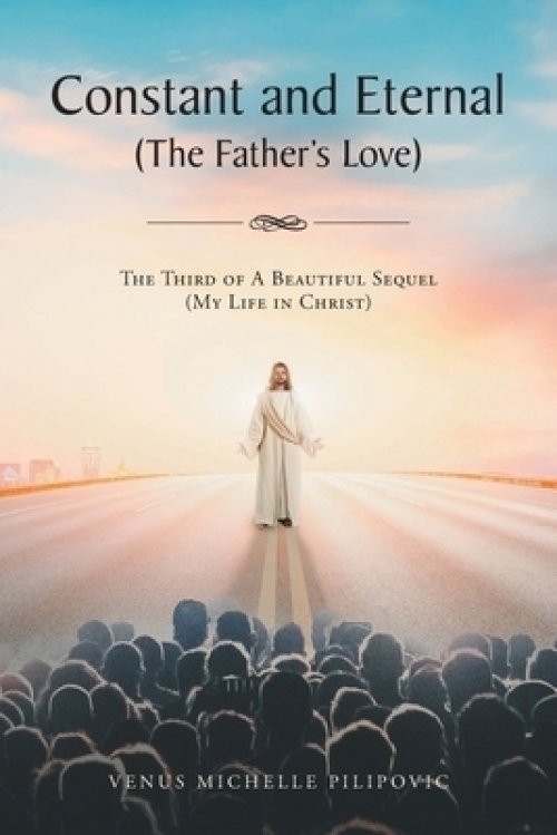 Constant and Eternal (The Father's Love): The Third of A Beautiful Sequel (My Life in Christ)