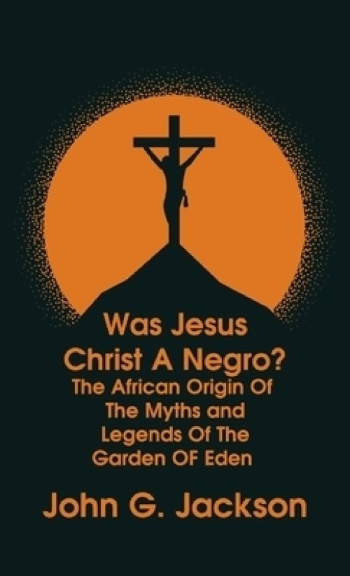 Was Jesus Christ a Negro? and The African Origin of the Myths & Legends of the Garden of Eden The Roman Cookery Book Hardcover