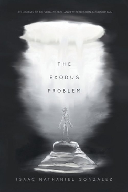 The Exodus Problem: My Journey of Deliverance From Anxiety, Depression and Chronic Pain