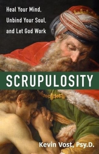 Scrupulosity: Heal Your Mind, Unbind Your Soul, and Let God Work