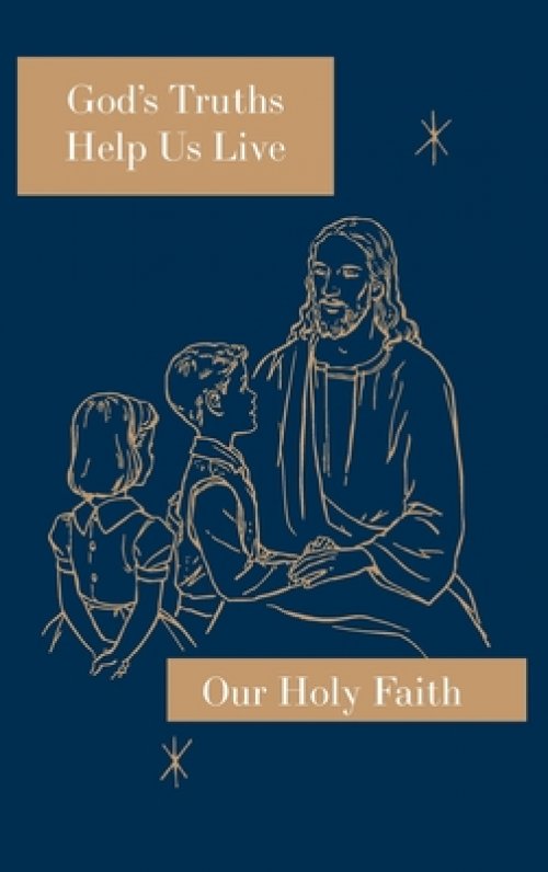 God's Truths Help Us Live: Our Holy Faith Series