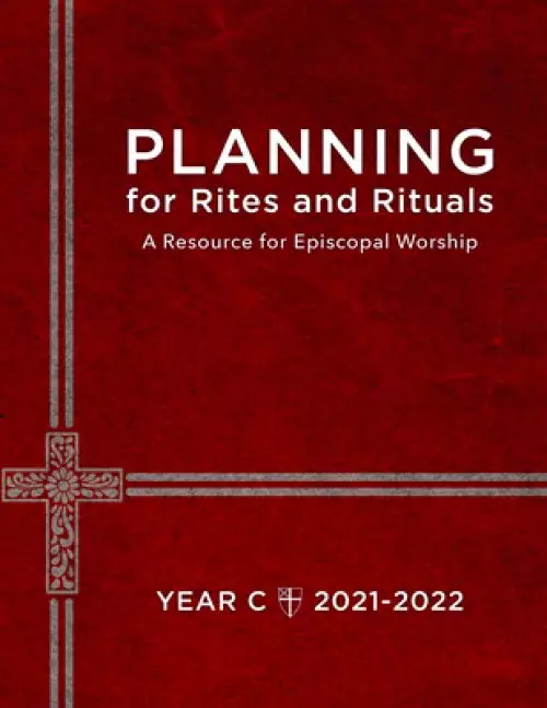 Planning for Rites and Rituals: A Resource for Episcopal Worship, Year C: 2021-2022