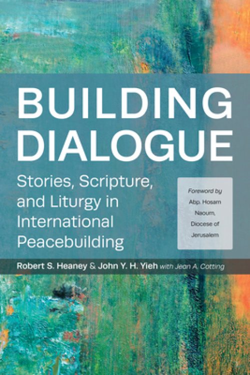 Building Dialogue: Stories, Scripture, and Liturgy in International Peacebuilding