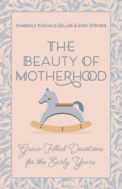 The Beauty of Motherhood: Grace-Filled Devotions for the Early Years