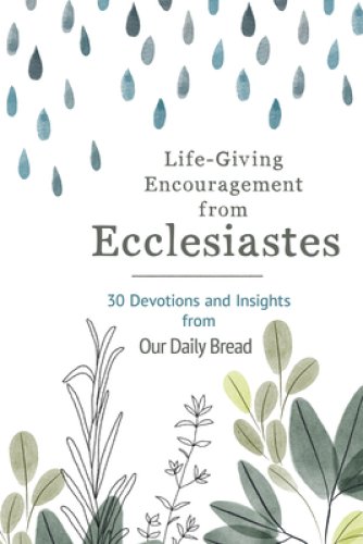 Life-Giving Encouragement from Ecclesiastes: 30 Devotions and Insights from Our Daily Bread