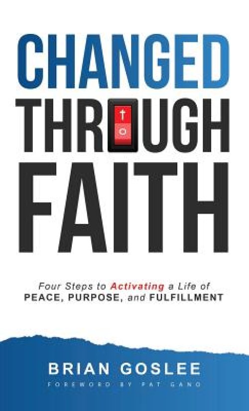 Changed Through Faith: Four Steps to Activating a Life of Peace, Purpose, and Fulfillment