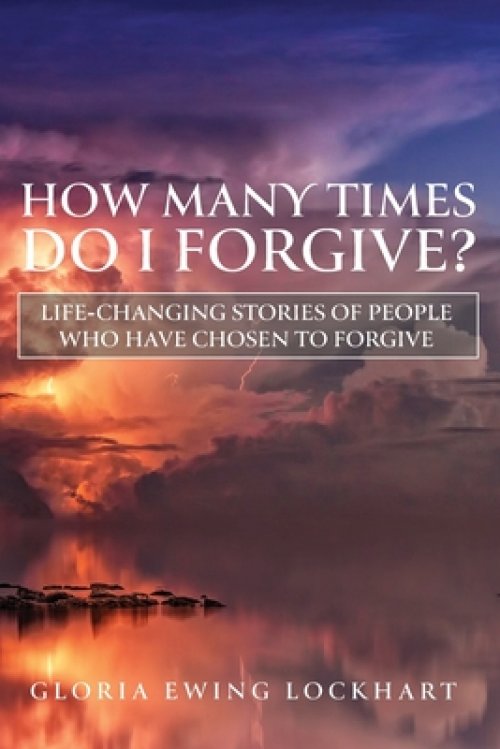 How Many Times do I Forgive: Life-Changing Stories of People Who Have Chosen to Forgive