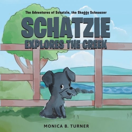 Schatzie Explores The Creek: The Adventures of Schatzie, the Shaggy Schnauzer