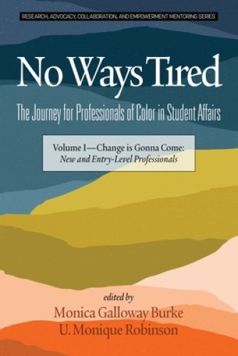 No Ways Tired: The Journey for Professionals of Color in Student Affairs: Volume I - Change Is Gonna Come: New and Entry-Level Professionals