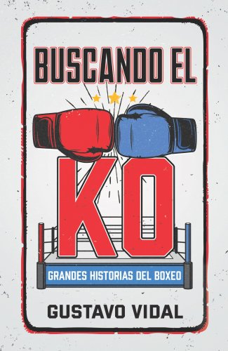 Buscando El Ko: Grandes Historias del Boxeo