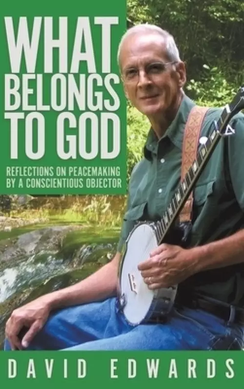 What Belongs to God: Reflections on Peacemaking by a Conscientious Objector