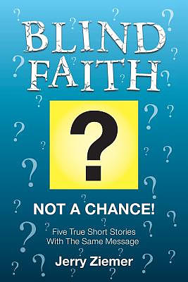 Blind Faith : Not A Chance: Five True Short Stories With The Same Message.